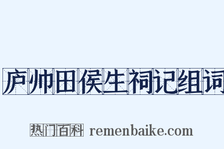 庐帅田侯生祠记组词是什么意思的图片